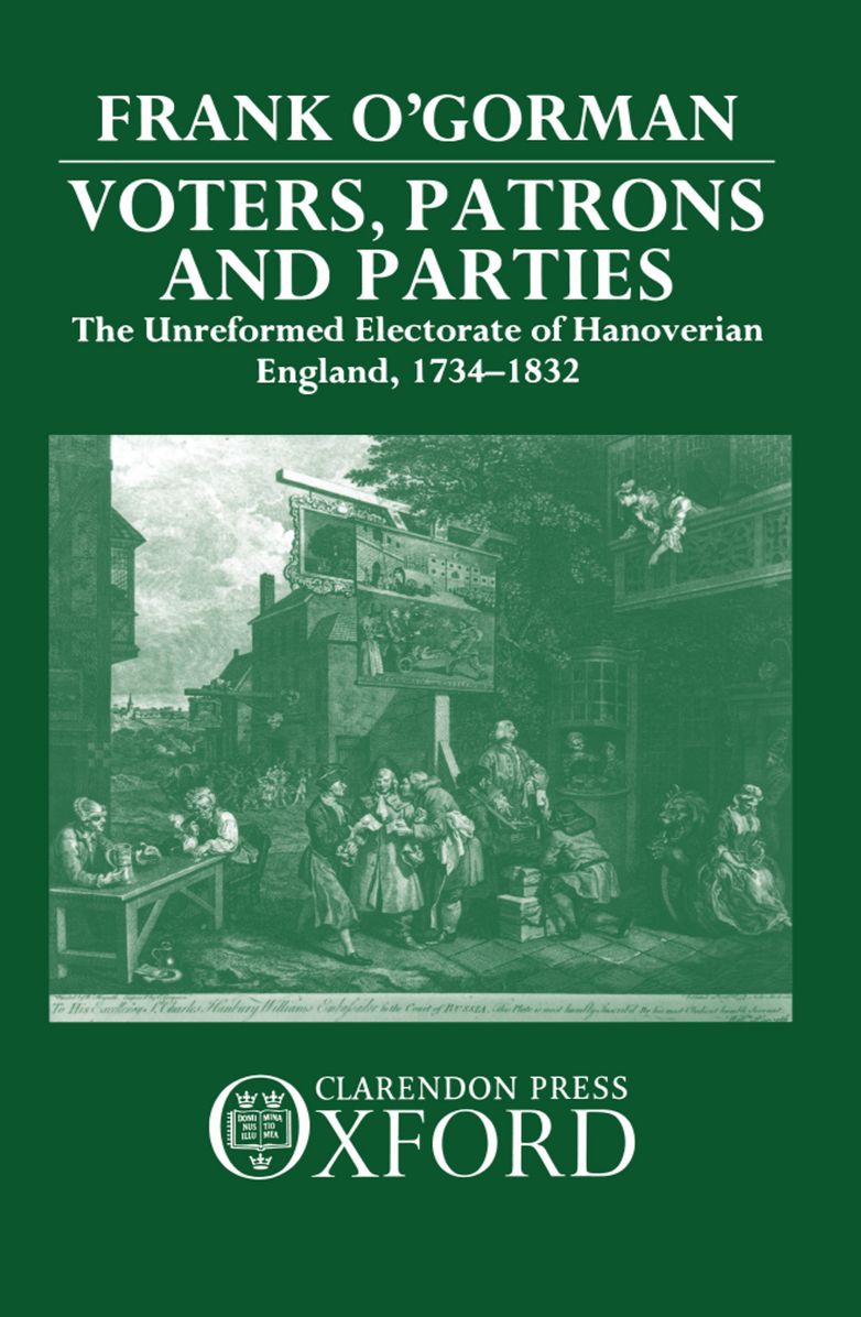 Voters, Patrons, and Parties: The Unreformed Electorate of Hanoverian England 1734-1832