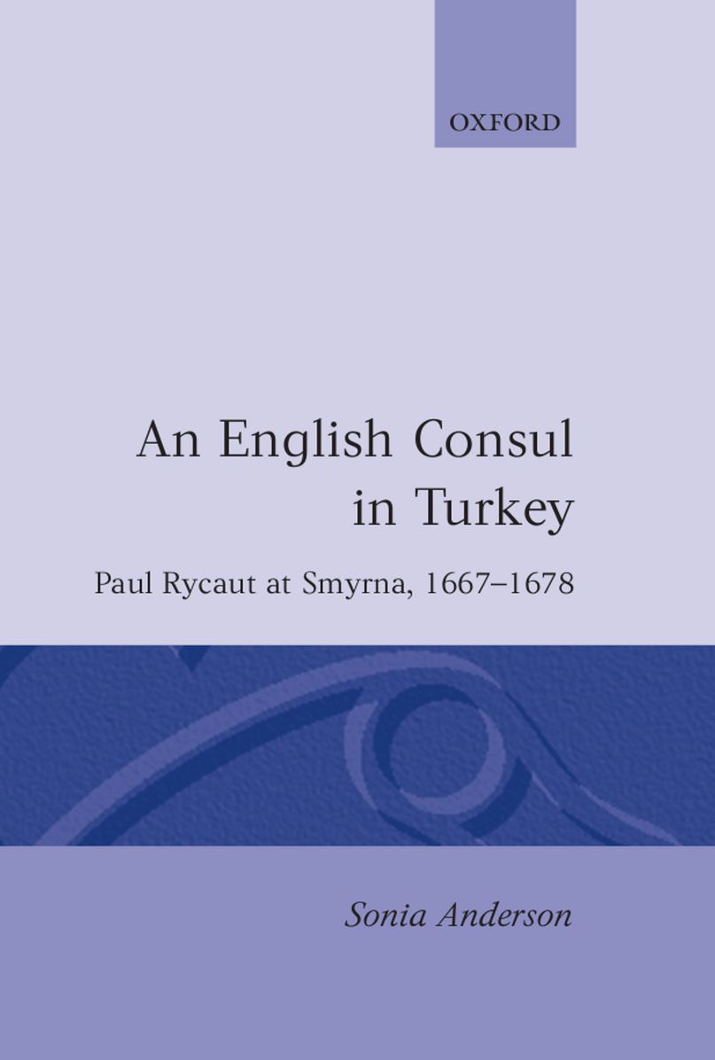 An English Consul in Turkey: Paul Rycaut at Smyrna, 1667-1678