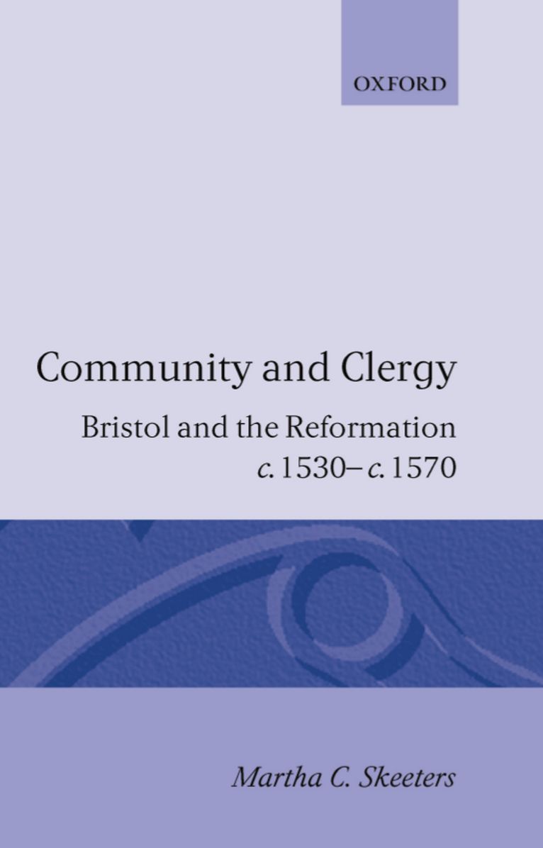 Community and Clergy: Bristol and the Reformation, C. 1530-1570