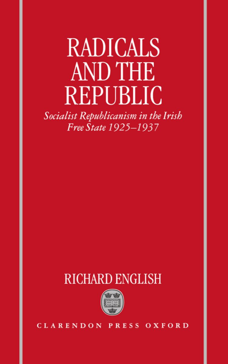 Radicals and the Republic: Socialist Republicanism in the Irish Free State, 1925-1937