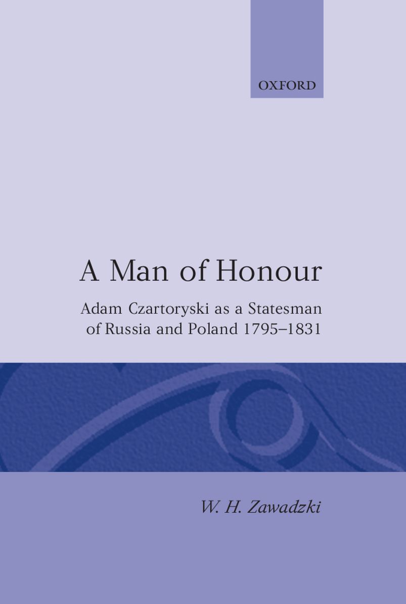 A Man of Honour: Adam Czartoryski as a Statesman of Russia and Poland, 1795-1831