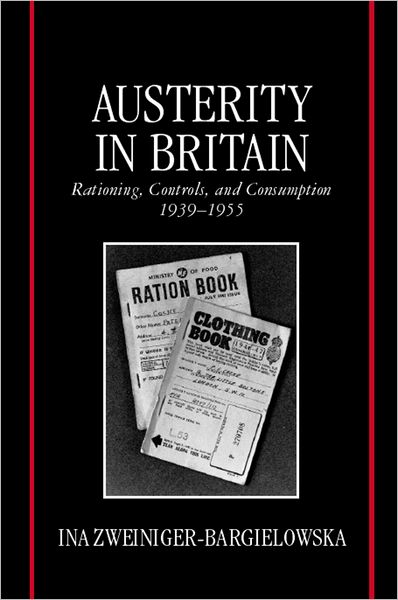 Austerity in Britain: Rationing, Controls, and Consumption, 1939-1955