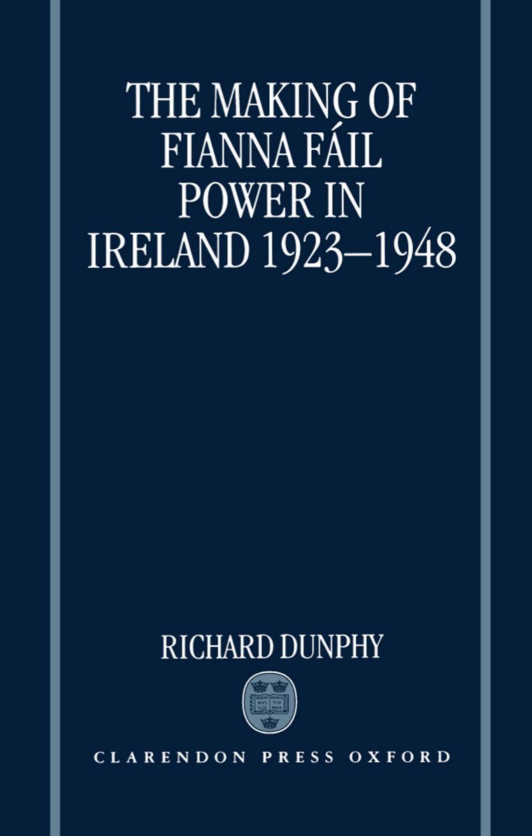The Making of Fianna Fi'Ail Power in Ireland 1923-1948