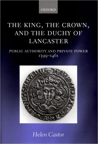 The King, the Crown, and the Duchy of Lancaster: Public Authority and Private Power, 1399-1461