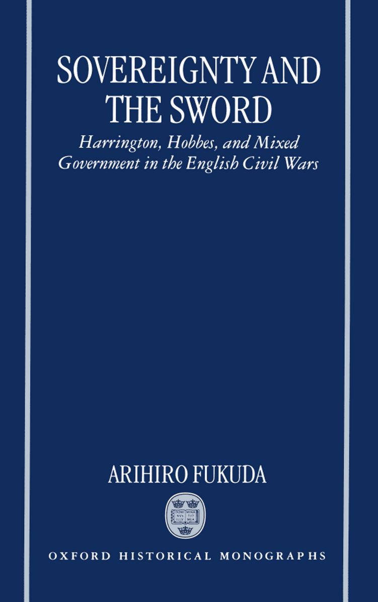 Sovereignty and the Sword: Harrington, Hobbes, and Mixed Government in the English Civil Wars