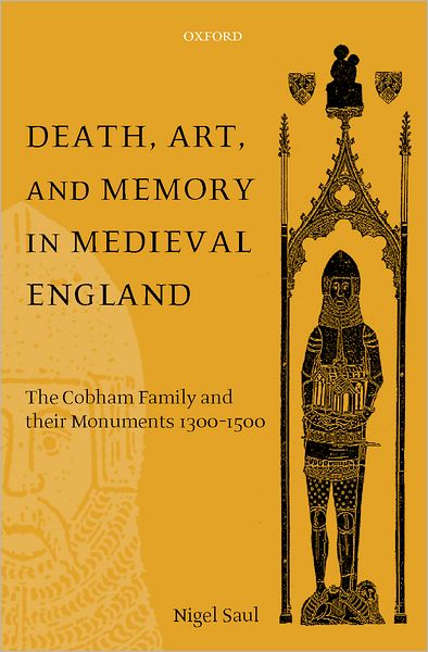 Death, Art, and Memory in Medieval England: The Cobham Family and Their Monuments, 1300-1500