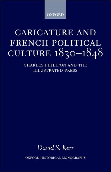 Caricature and French Political Culture, 1830-1848: Charles Philipon and the Illustrated Press
