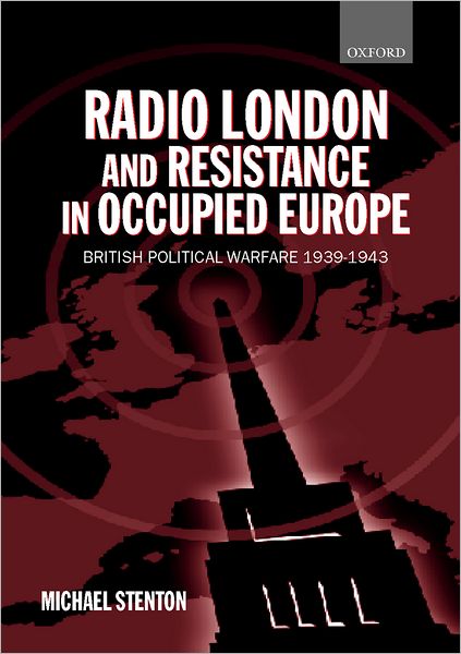 Radio London and Resistance in Occupied Europe: British Political Warfare 1939-1943