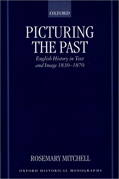 Picturing the Past: English History in Text and Image, 1830-1870