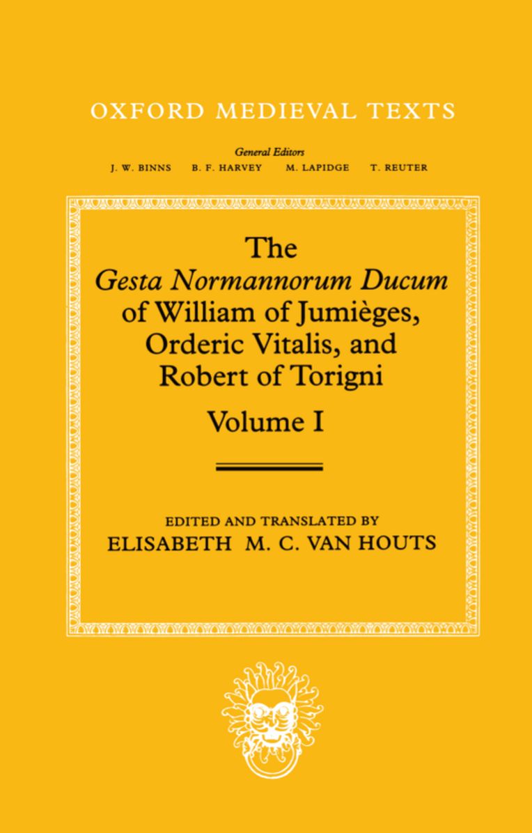 The Gesta Normannorum Ducum of William of Jumii'Ages, Orderic Vitalis, and Robert of Torigni: Volume 1: Introduction and Books I-IV