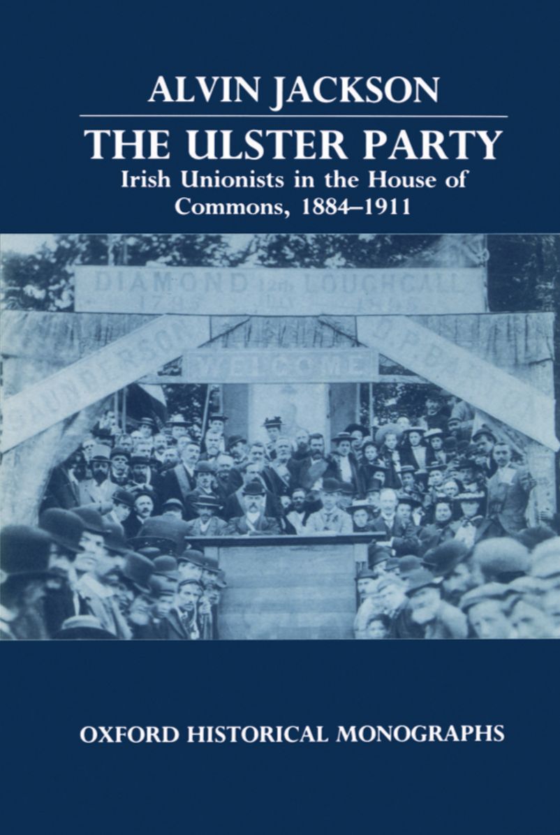 The Ulster Party: Irish Unionists in the House of Commons, 1884-1911