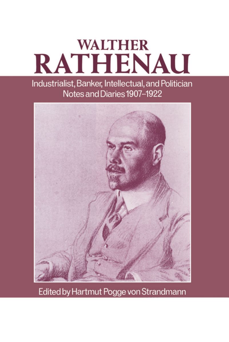 Walter Rathenau: Industrialist, Banker, Intellectual, and Politician. Notes and Diaries, 1907-1922