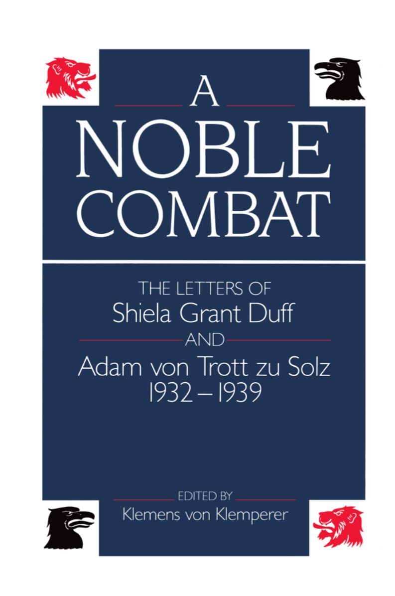 Noble Combat: The Letters of Shiela Grant Duff and Adam von Trott zu Solz 1932-1939