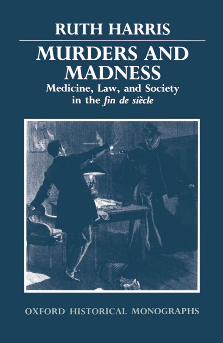 Murders and Madness: Medicine, Law, and Society in the Fin de Sii'Acle
