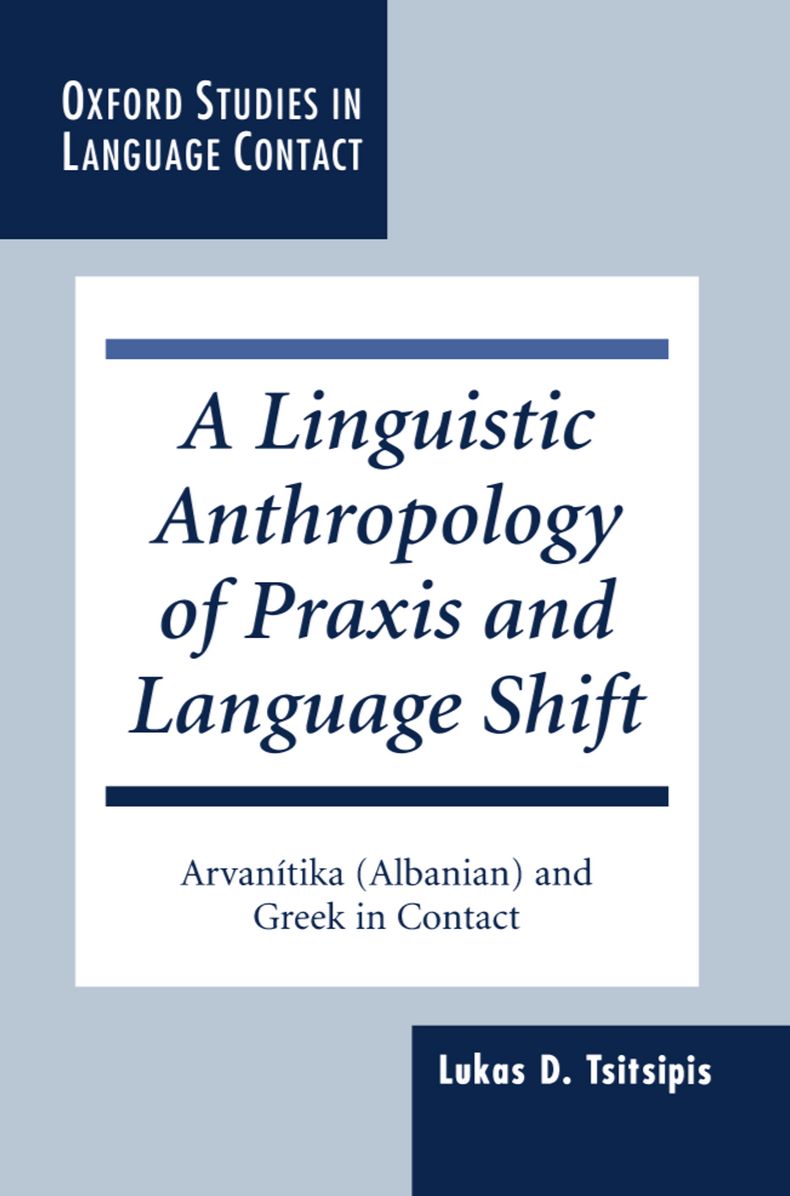 A Linguistic Anthropology of Praxis and Language Shift: Arvani'Atika (Albanian) and Greek in Contact