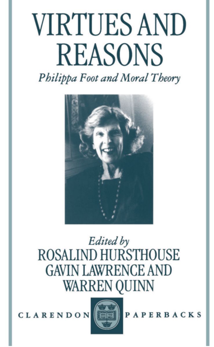 Virtues and Reasons: Philippa Foot and Moral Theory