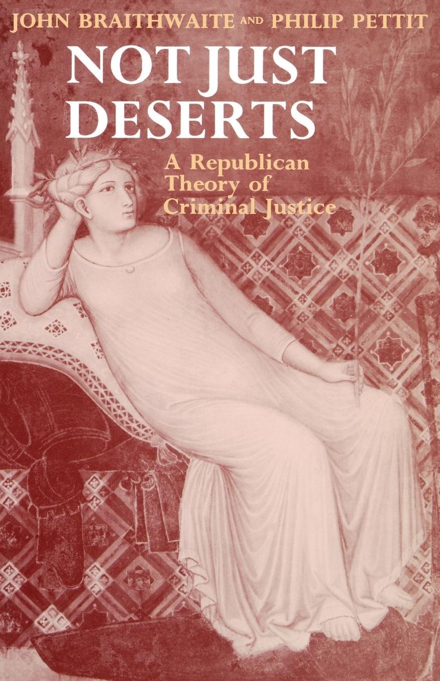 Not Just Deserts: A Republican Theory of Criminal Justice