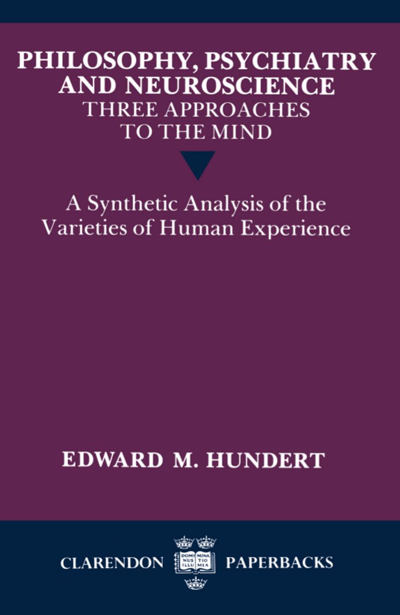 Philosophy, Psychiatry and Neuroscience--Three Approaches to the Mind: A Synthetic Analysis of the Varieties of Human Experience