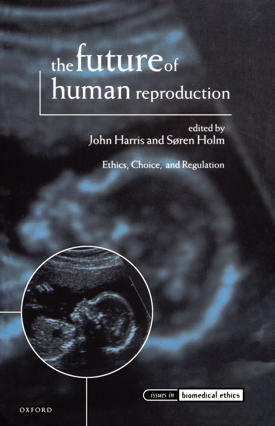 The Future of Human Reproduction: Ethics, Choice, and Regulation