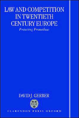 Law and Competition in Twentieth Century Europe: Protecting Prometheus