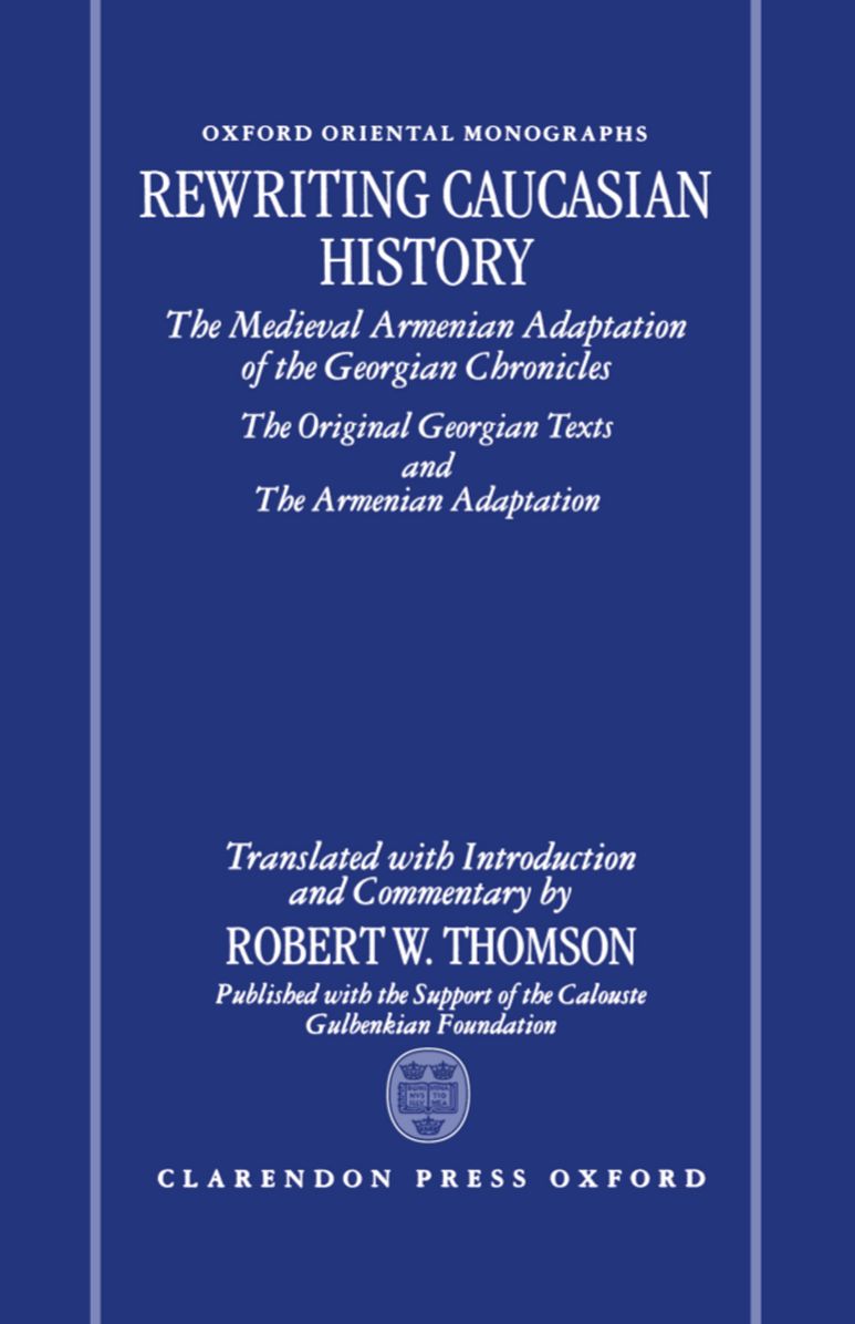 Rewriting Caucasian History: The Medieval Armenian Adaptation of the Georgian Chronicles - The Original Georgian Texts and the Armenian Adaptation