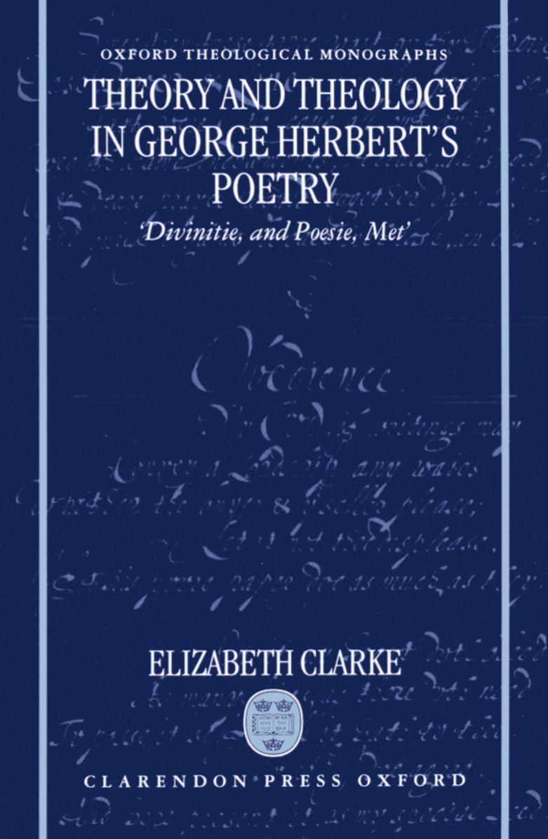 Theory and Theology in George Herbert's Poetry: 'Divinitie, and Poesie, Met'