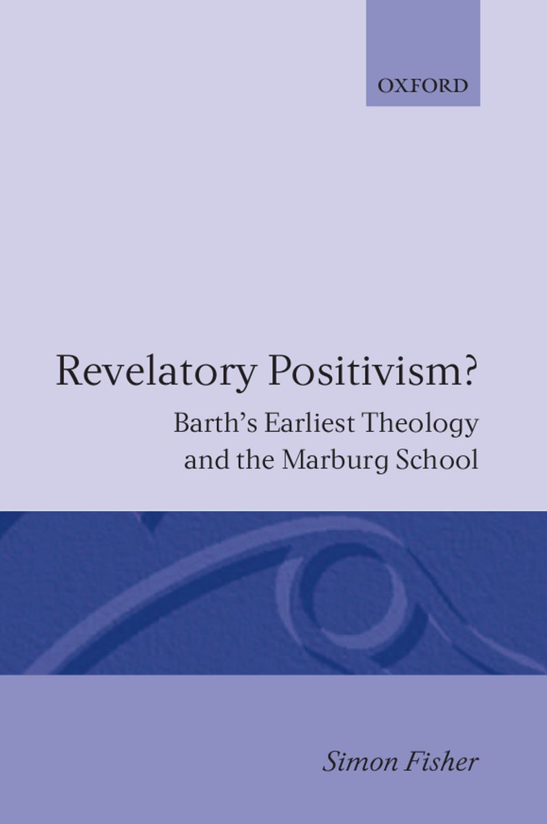 Revelatory Positivism?: Barth's Earliest Theology and the Marburg School
