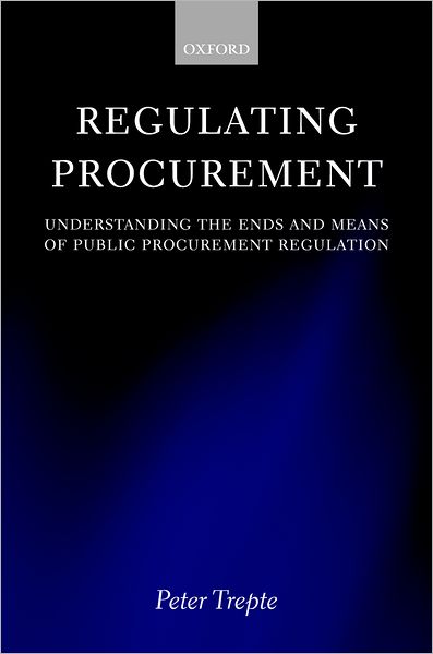 Regulating Procurement: Understanding the Ends and Means of Public Procurement Regulation
