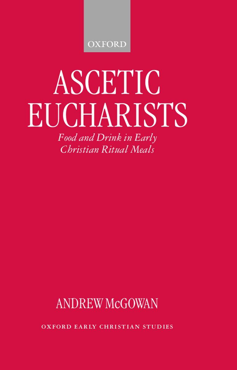 Ascetic Eucharists: Food and Drink in Early Christian Ritual Meals