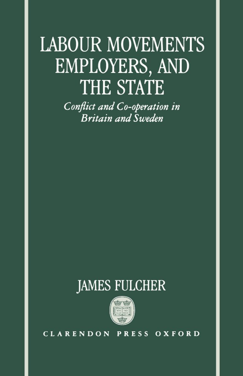 Labour Movements, Employers and the State: Conflict and Co-Operation in Britain and Sweden