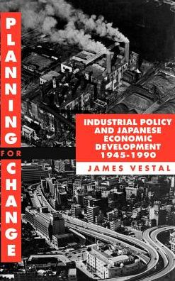 Planning for Change: Industrial Policy and Japanese Economic Development 1945-1990