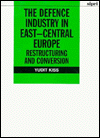 The Defence Industry in East-Central Europe: Restructuring and Conversion