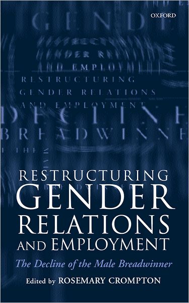 Restructuring Gender Relations and Employment: The Decline of the Male Breadwinner