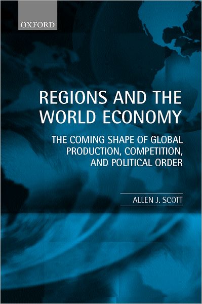 Regions and the World Economy: The Coming Shape of Global Production, Competition, and Political Order