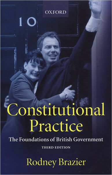 Constitutional Practice: The Foundations of British Government
