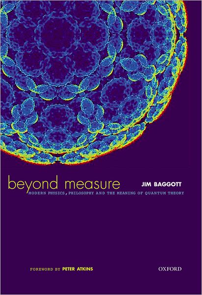 Beyond Measure: Modern Physics, Philosophy, and the Meaning of Quantum Theory