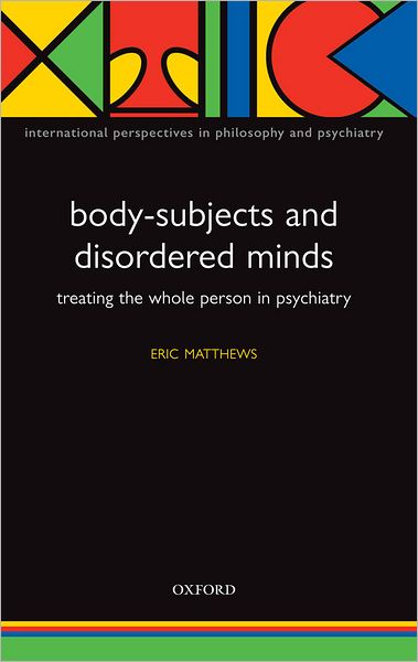 Body-Subjects and Disordered Minds: Treating the 'Whole' Person in Psychiatry