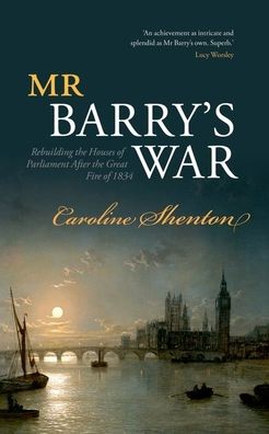 Mr Barry's War: Rebuilding the Houses of Parliament after the Great Fire of 1834