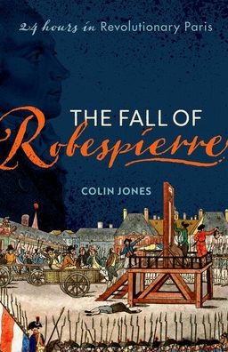 The Fall of Robespierre: 24 Hours in Revolutionary Paris