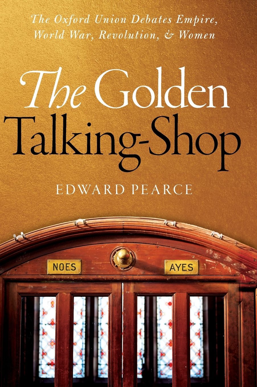The Golden Talking-Shop: The Oxford Union Debates Empire, World War, Revolution, and Women