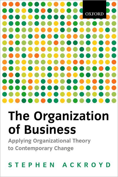 The Organization of Business: Applying Organizational Theory to Contemporary Change