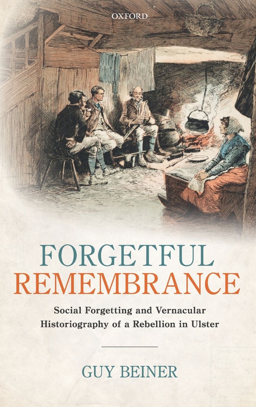 Forgetful Remembrance: Social Forgetting and Vernacular Historiography of a Rebellion in Ulster