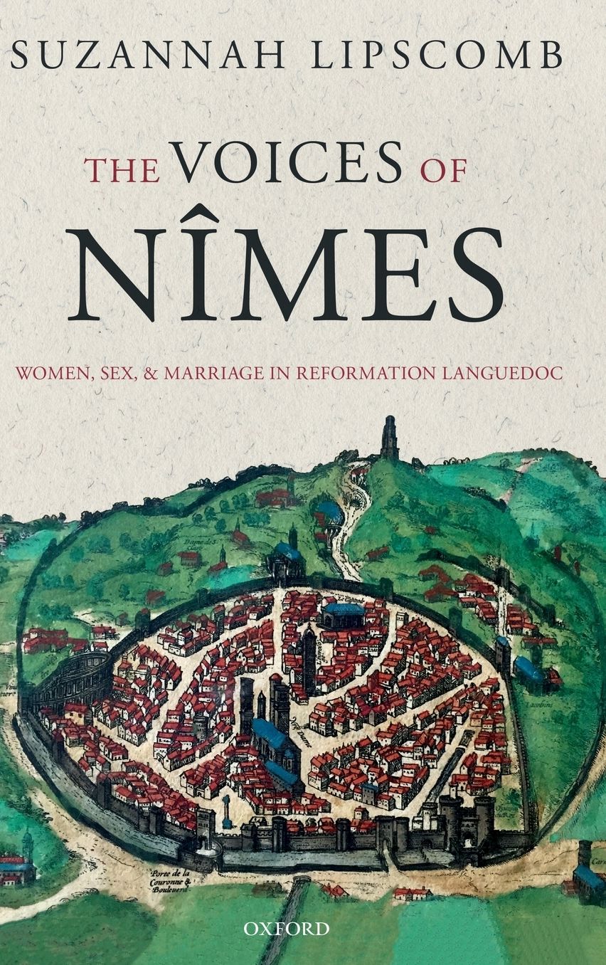 The Voices of Nï¿½mes: Women, Sex, and Marriage in Reformation Languedoc