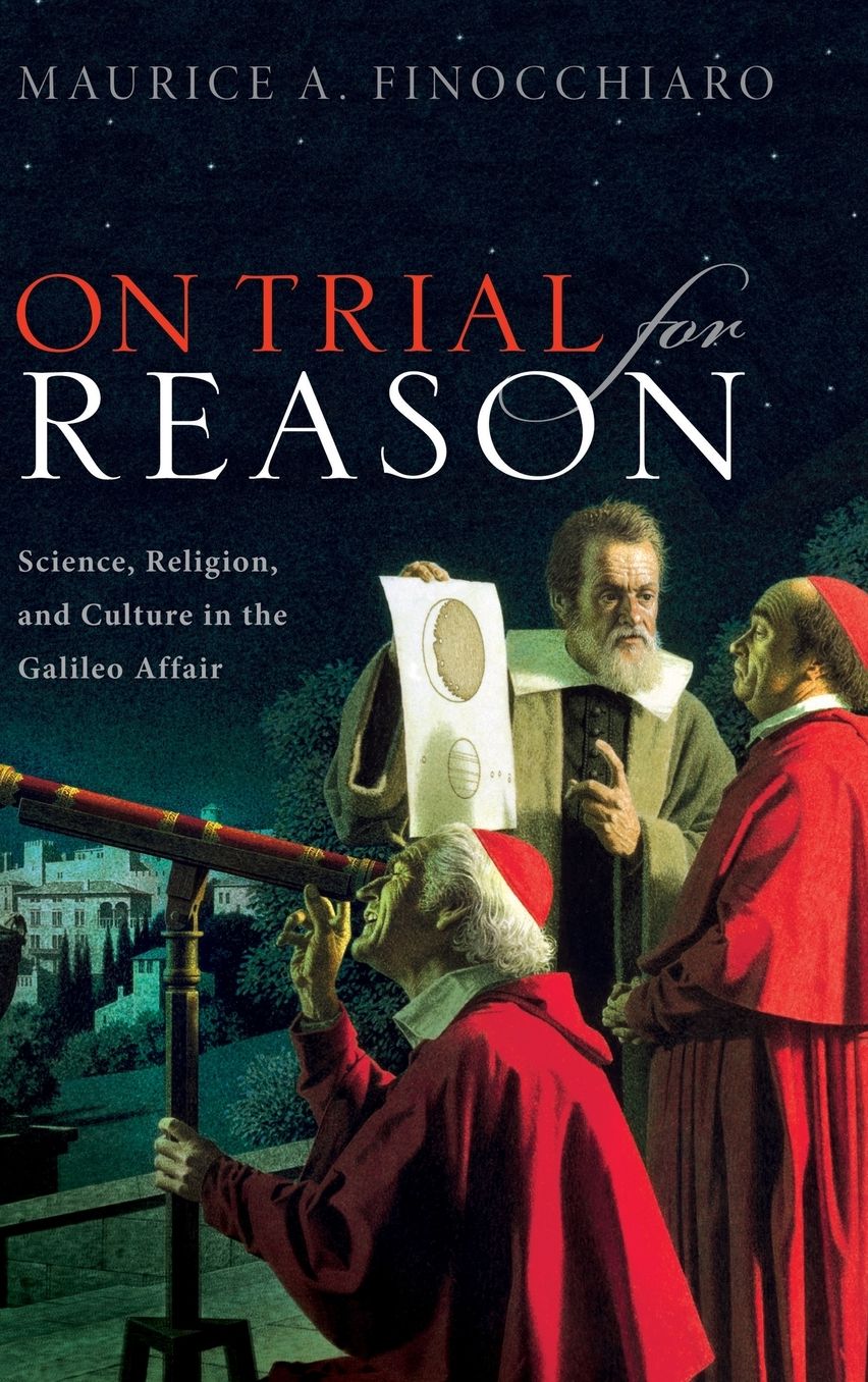 On Trial for Reason : Science, Religion, and Culture in the Galileo Affair