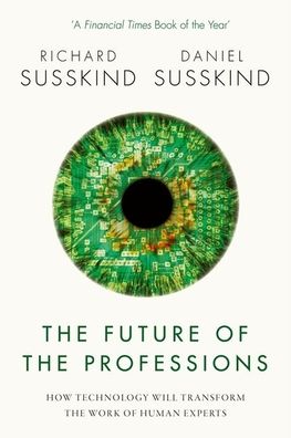 The Future of the Professions: How Technology Will Transform the Work of Human Experts
