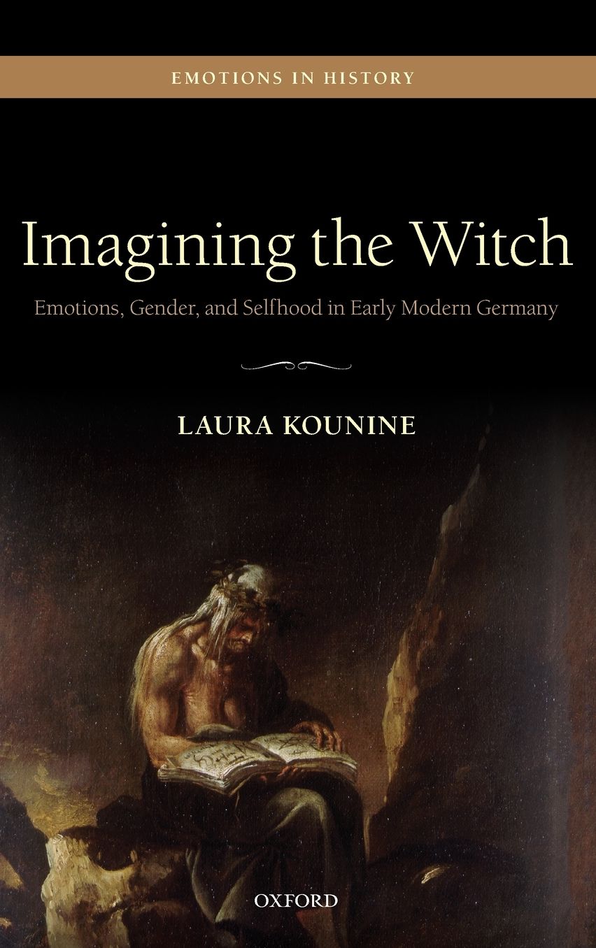 Imagining the Witch: Emotions, Gender, and Selfhood in Early Modern Germany