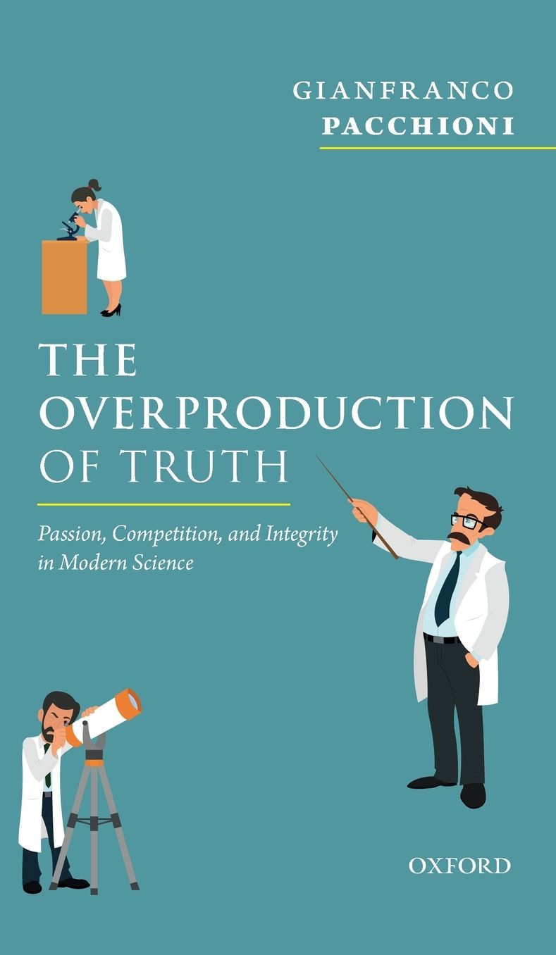 The Overproduction of Truth: Passion, Competition, and Integrity in Modern Science