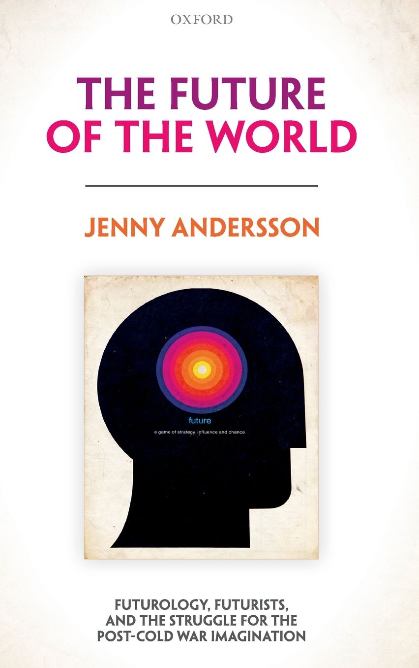 The Future of the World: Futurology, Futurists, and the Struggle for the Post Cold War Imagination