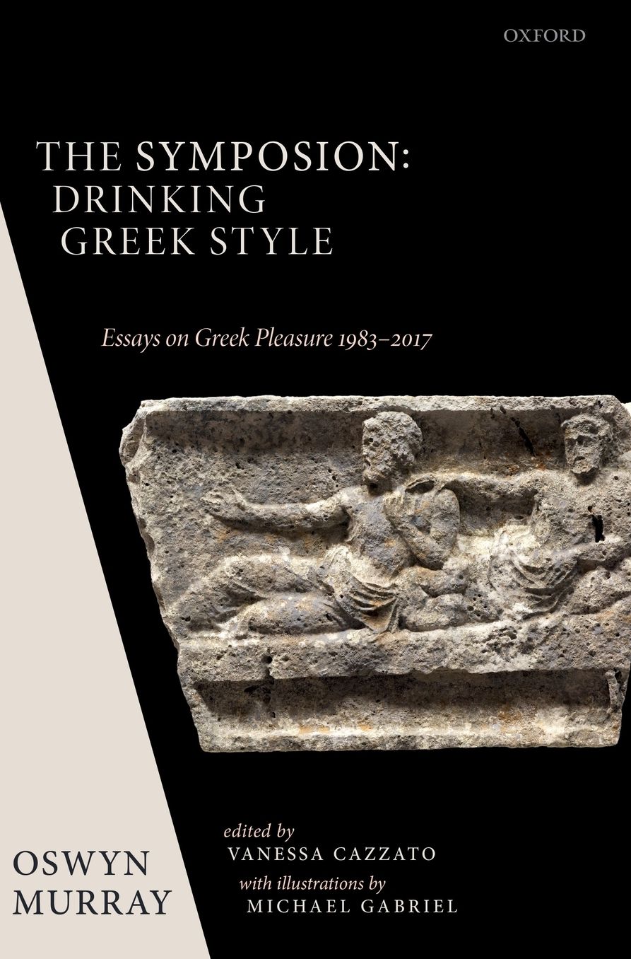 The Symposion: Drinking Greek Style : Essays on Greek Pleasure 1983-2017