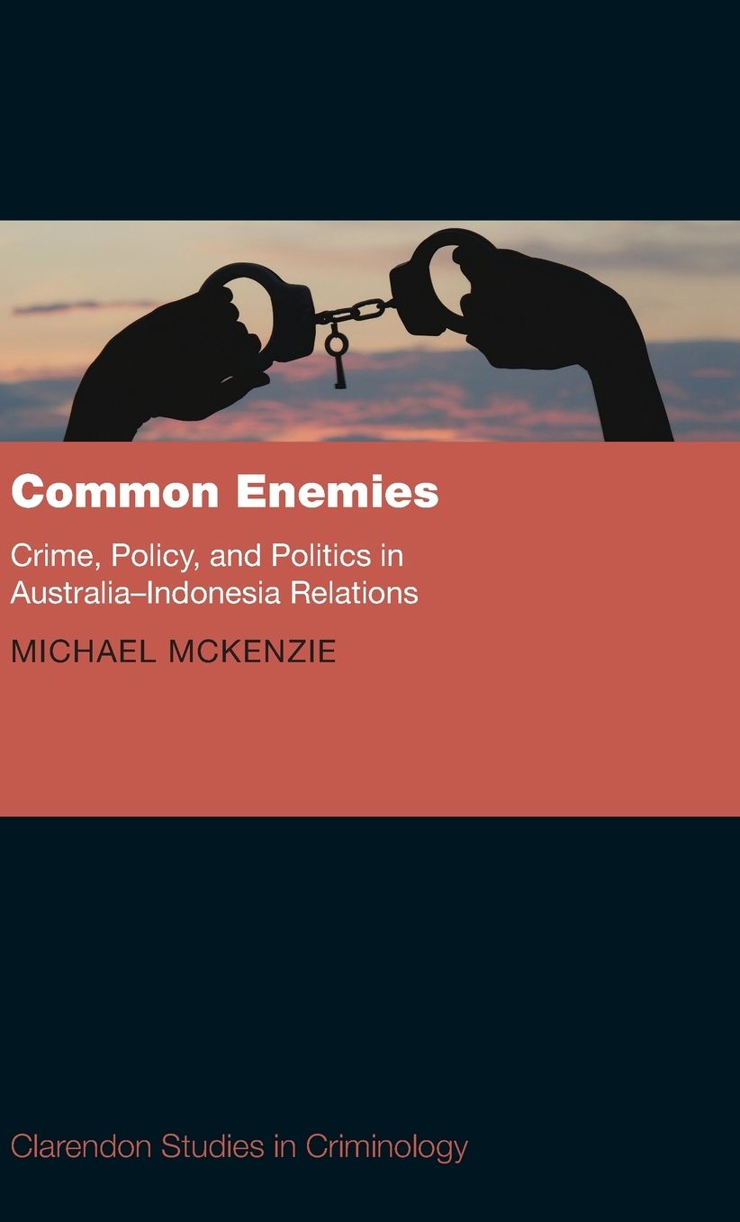 Common Enemies: Crime, Policy and Politics in Australia-Indonesia Relations